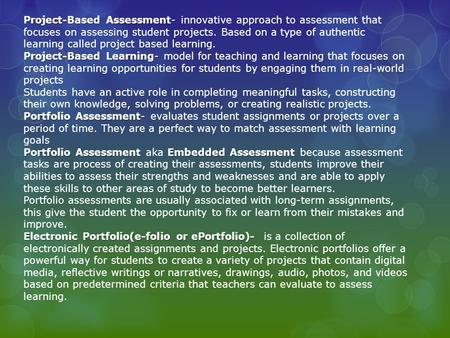 Project-Based Assessment- innovative approach to assessment that focuses on assessing student projects. Based on a type of authentic learning called project.