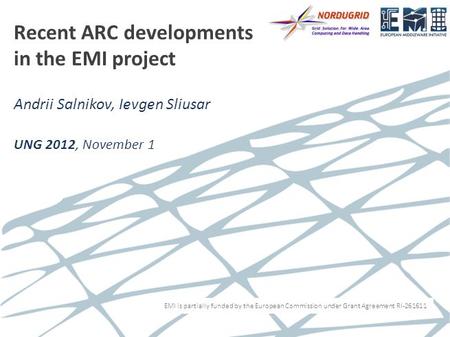 EMI is partially funded by the European Commission under Grant Agreement RI-261611 Recent ARC developments in the EMI project Andrii Salnikov, Ievgen Sliusar.