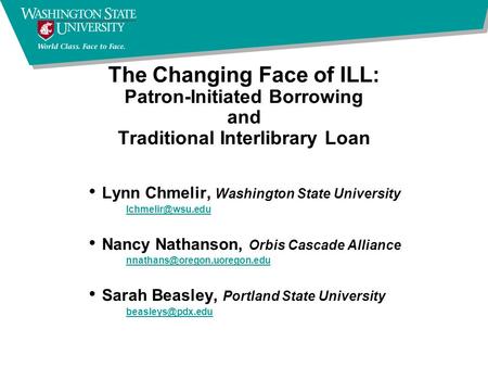 The Changing Face of ILL: Patron-Initiated Borrowing and Traditional Interlibrary Loan Lynn Chmelir, Washington State University Nancy.