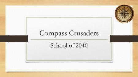Compass Crusaders School of 2040. Welcome Compass Crusader’s Charter, Magnet, Public, Neighborhood, Learning Center Compass Crusader’s Charter, Magnet,