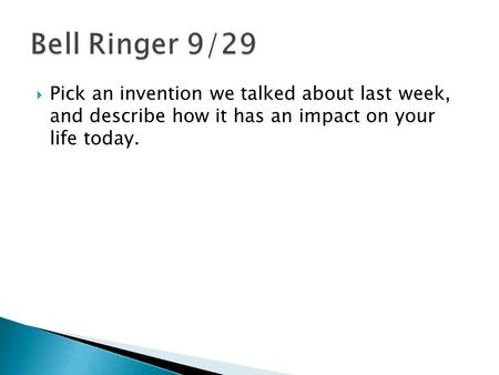  Pick an invention we talked about last week, and describe how it has an impact on your life today.