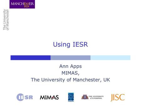Using IESR Ann Apps MIMAS, The University of Manchester, UK.