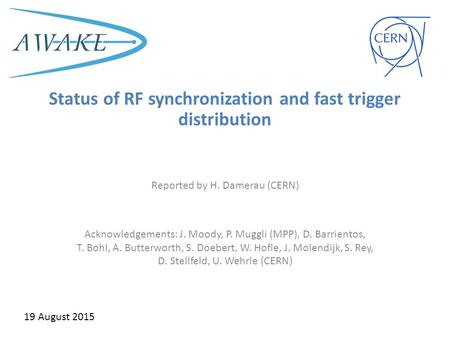 Status of RF synchronization and fast trigger distribution Reported by H. Damerau (CERN) Acknowledgements: J. Moody, P. Muggli (MPP), D. Barrientos, T.