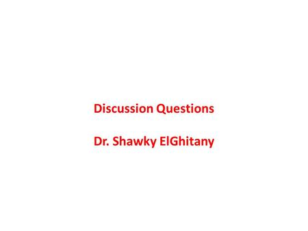 Discussion Questions Dr. Shawky ElGhitany