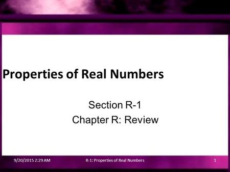 Properties of Real Numbers Section R-1 Chapter R: Review 9/20/2015 2:31 AMR-1: Properties of Real Numbers1.