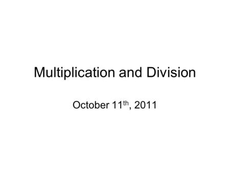 Multiplication and Division October 11 th, 2011. Early Multiplication Children are first taught that multiplication is the same as ‘repeated addition’