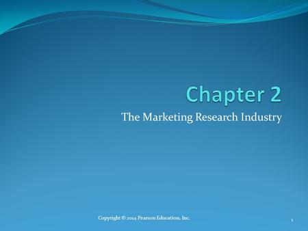The Marketing Research Industry Copyright © 2014 Pearson Education, Inc. 1.
