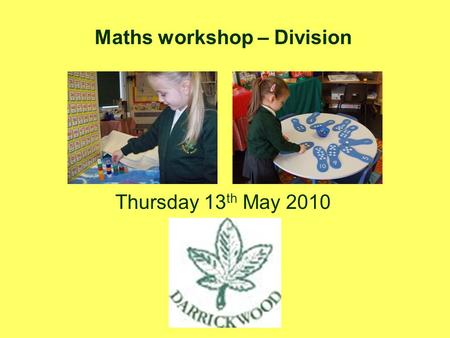 Maths workshop – Division Thursday 13 th May 2010.