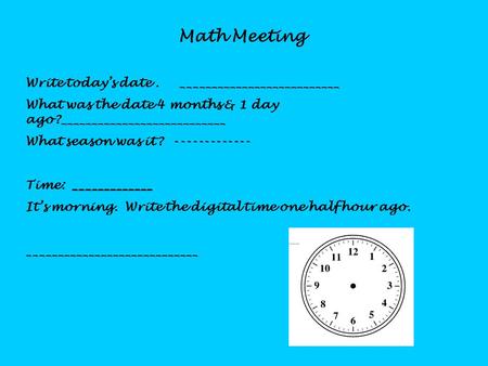 Math Meeting Write today’s date. __________________________ What was the date 4 months & 1 day ago?___________________________ What season was it? -------------