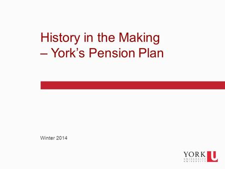1 Winter 2014 History in the Making – York’s Pension Plan.