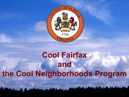Cool Fairfax and the Cool Neighborhoods Program. Global Warming More and more people are concerned… More and more people are asking: What can ordinary.