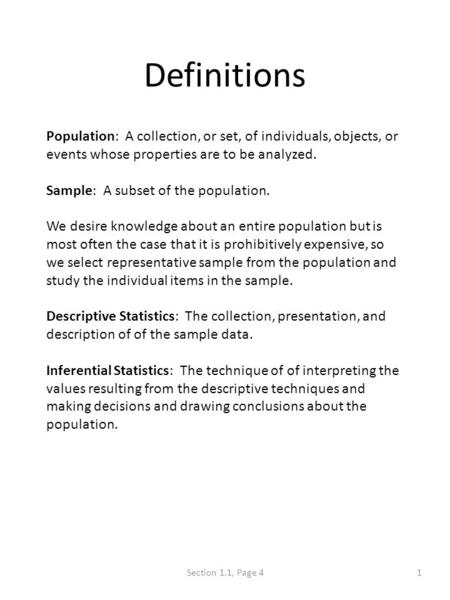 Definitions Population: A collection, or set, of individuals, objects, or events whose properties are to be analyzed. Sample: A subset of the population.