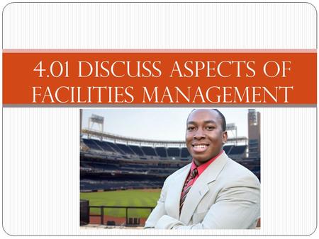 4.01 Discuss aspects of facilities management. Types of facilities Single-purpose facilities: designed for one type of event. Multipurpose facilities: