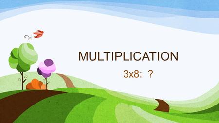 MULTIPLICATION 3x8: ?. What does it mean? Multiplication means that you have a certain number of groups of the same size. How can you express the same.