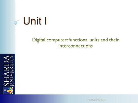 Unit I Digital computer: functional units and their interconnections Mr. Mukul Varshney.