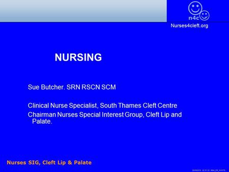 20/09/2015 02:51:54 5864_ER_WHITE. 1 Nurses SIG, Cleft Lip & Palate NURSING Sue Butcher. SRN RSCN SCM Clinical Nurse Specialist, South Thames Cleft Centre.