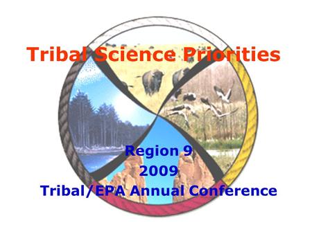 Tribal Science Priorities Region 9 2009 Tribal/EPA Annual Conference.