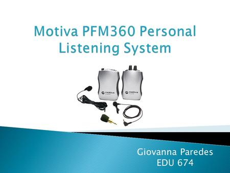 Giovanna Paredes EDU 674. This assistive listening device helps students who have severe to profound hearing loss.