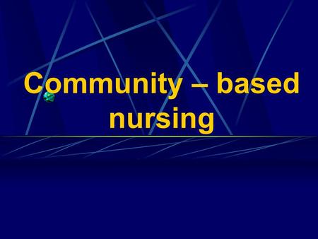 Community – based nursing. Key terms: Community – People and the relationships that emerge among them as they develop and use in common some agencies.