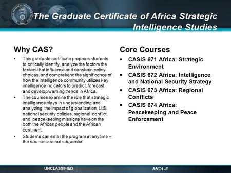 MCA-3 The Graduate Certificate of Africa Strategic Intelligence Studies Why CAS? This graduate certificate prepares students to critically identify, analyze.