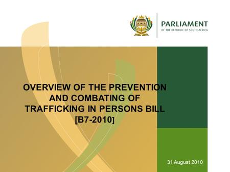 OVERVIEW OF THE PREVENTION AND COMBATING OF TRAFFICKING IN PERSONS BILL [B7-2010 ] 31 August 2010.