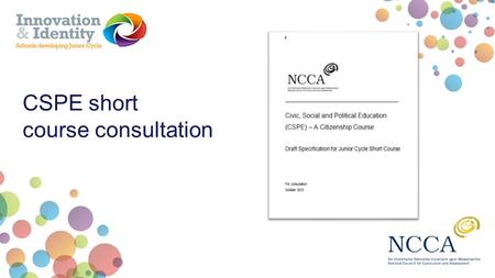 CSPE short course consultation. 100 hours of learning Taught over 1, 2 or 3 years Specified at a common level Up to 4 short courses can be included in.
