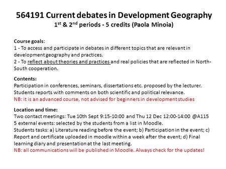 564191 Current debates in Development Geography 1 st & 2 nd periods - 5 credits (Paola Minoia) Course goals: 1 - To access and participate in debates in.