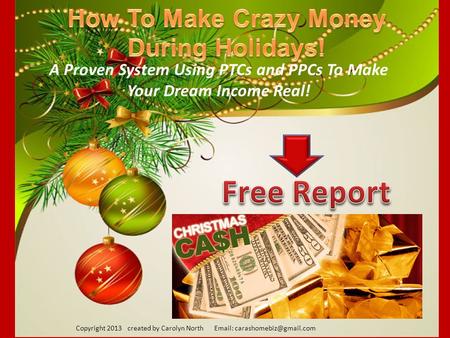 A Proven System Using PTCs and PPCs To Make Your Dream Income Real! Copyright 2013 created by Carolyn North