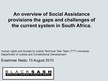 An overview of Social Assistance provisions the gaps and challenges of the current system in South Africa. Human rights and Access to Justice Technical.