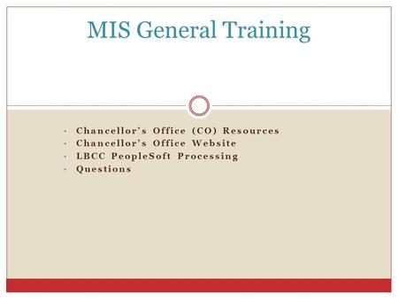MIS General Training Chancellor’s Office (CO) Resources Chancellor’s Office Website LBCC PeopleSoft Processing Questions.
