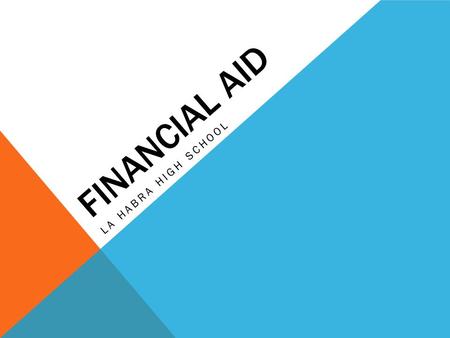 FINANCIAL AID LA HABRA HIGH SCHOOL. HELPFUL TIPS $$$ Submit an application regardless of income Be careful of deceitful websites (ex. fafsa.com) Don’t.