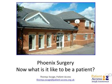 Phoenix Surgery Now what is it like to be a patient? Thoreya Swage, Patient Access
