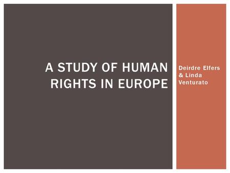 Deirdre Elfers & Linda Venturato A STUDY OF HUMAN RIGHTS IN EUROPE.