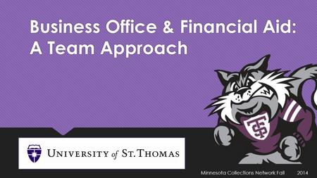 Business Office & Financial Aid: A Team Approach Minnesota Collections Network Fall 2014.