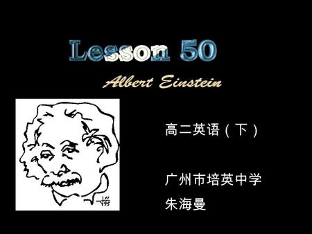 高二英语（下） 广州市培英中学 朱海曼. Who is he? Albert Einstein Read the passage fast to find the answers to these questions: 1.What scientific work is Einstein famous.