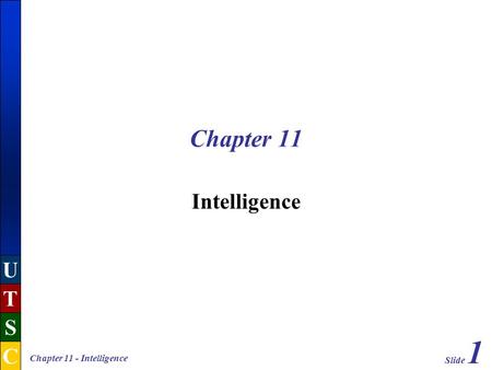 Slide 1 U T S C Chapter 11 - Intelligence Chapter 11 Intelligence.