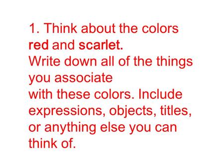 1. Think about the colors red and scarlet. Write down all of the things you associate with these colors. Include expressions, objects, titles, or anything.