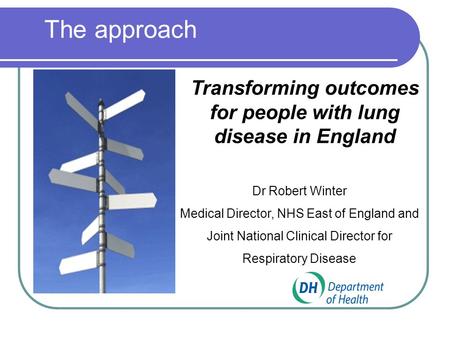 Transforming outcomes for people with lung disease in England Dr Robert Winter Medical Director, NHS East of England and Joint National Clinical Director.