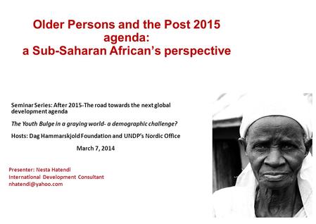 Older Persons and the Post 2015 agenda: a Sub-Saharan African’s perspective Seminar Series: After 2015-The road towards the next global development agenda.