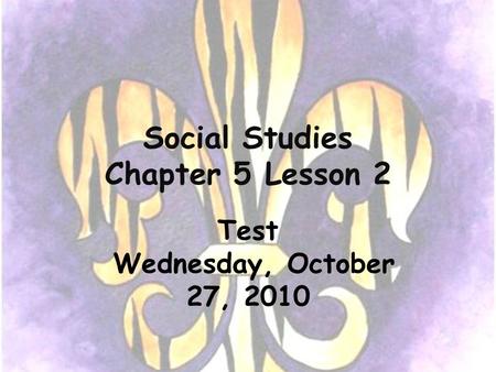 Social Studies Chapter 5 Lesson 2 Test Wednesday, October 27, 2010.