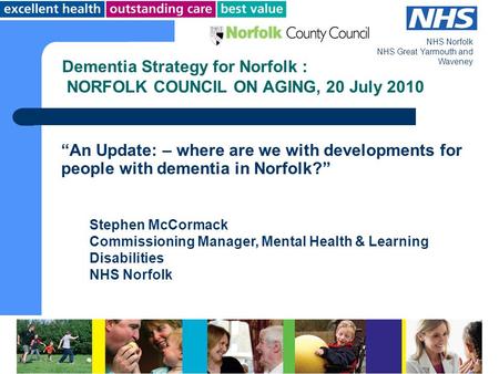 NHS Norfolk NHS Great Yarmouth and Waveney “An Update: – where are we with developments for people with dementia in Norfolk?” Dementia Strategy for Norfolk.