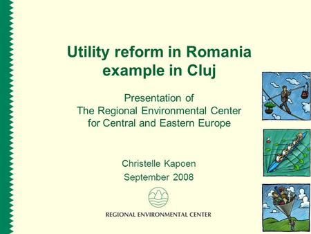 Utility reform in Romania example in Cluj Presentation of The Regional Environmental Center for Central and Eastern Europe Christelle Kapoen September.