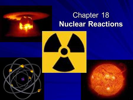 Chapter 18 Nuclear Reactions. Chemical Reactions  Occur in the outer electron energy level  Valance electrons  Ionic or covalent bonding occurs.