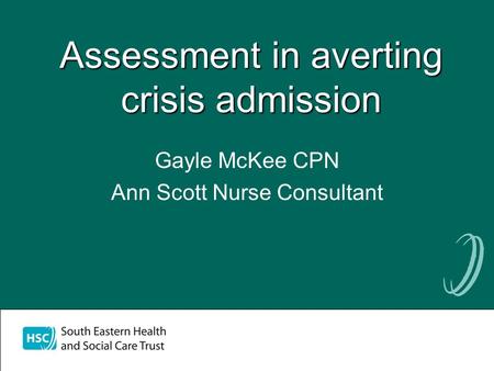 Assessment in averting crisis admission Gayle McKee CPN Ann Scott Nurse Consultant.