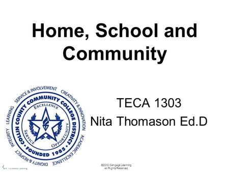 Home, School and Community TECA 1303 Nita Thomason Ed.D ©2010 Cengage Learning. All Rights Reserved.