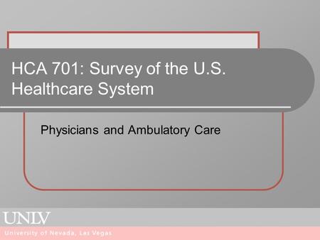HCA 701: Survey of the U.S. Healthcare System Physicians and Ambulatory Care.