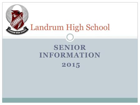 SENIOR INFORMATION 2015 Landrum High School. College/University Information College Applications  Should be completed by the student  Electronic versions.