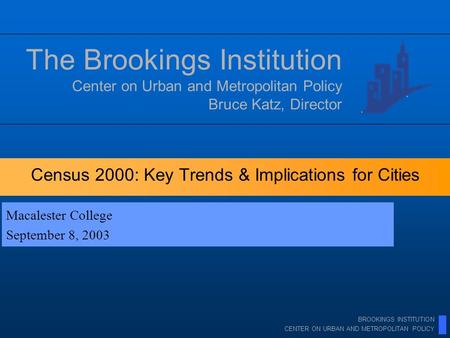 BROOKINGS INSTITUTION CENTER ON URBAN AND METROPOLITAN POLICY Census 2000: Key Trends & Implications for Cities Center on Urban and Metropolitan Policy.