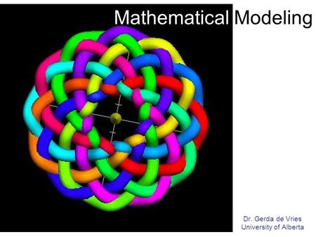 Mathematical Modeling Dr. Gerda de Vries University of Alberta.