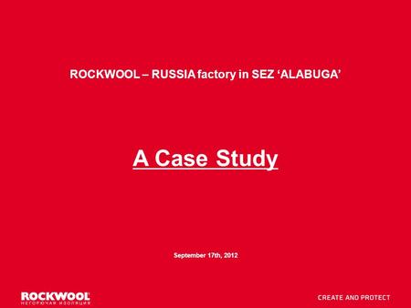 Meeting/Event name – Month date, 2011, Type of event, Country – Arial regular size 8 1 ROCKWOOL – RUSSIA factory in SEZ ‘ALABUGA’ A Case Study September.